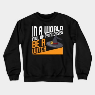 In a world full of princesses be a Witch Halloween Witch Hat Costume Gift Crewneck Sweatshirt